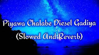 Piyawa Chalabe Diesel Gadiya Slowed And Reverb [upl. by Etteuqaj]